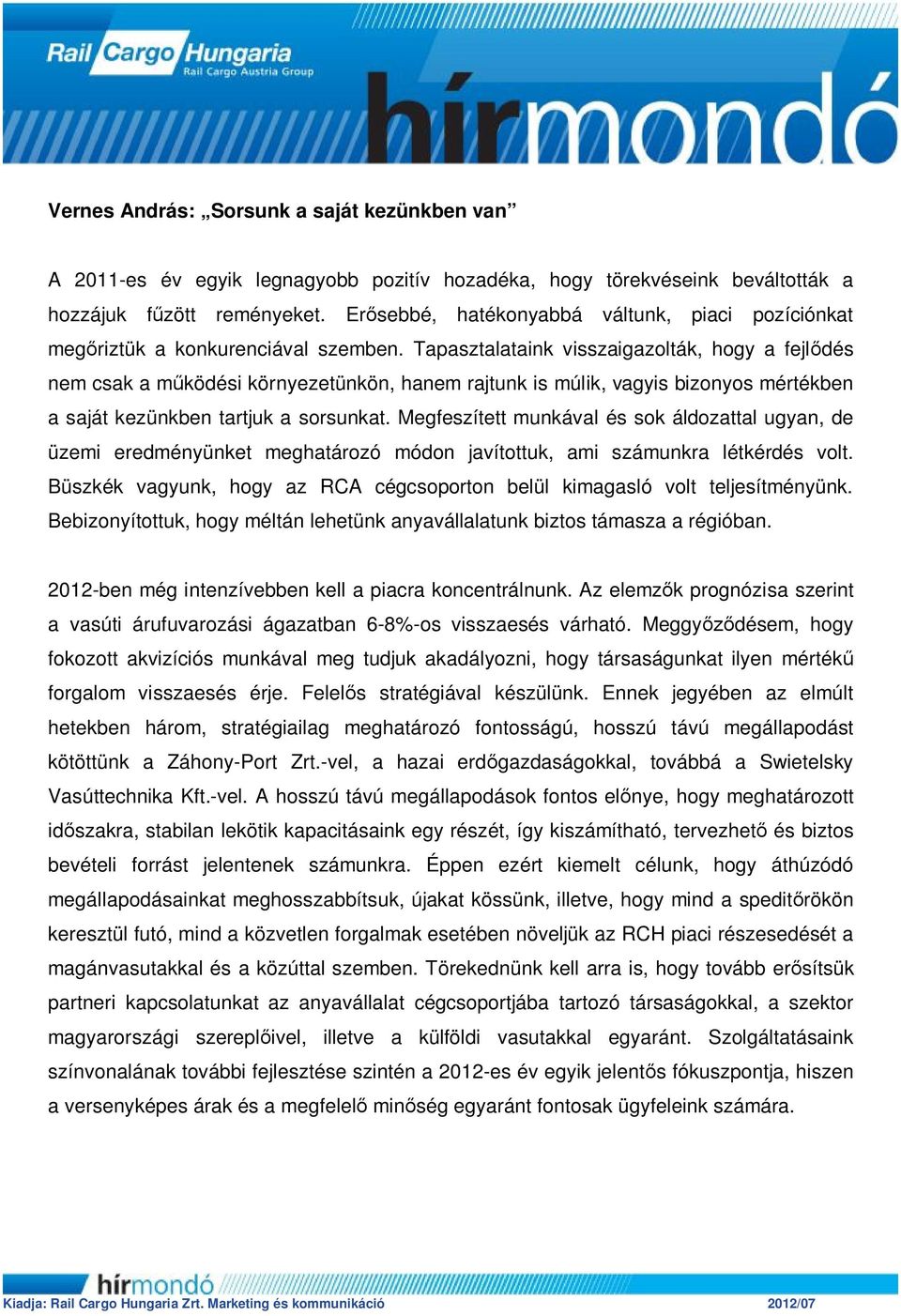 Tapasztalataink visszaigazolták, hogy a fejlődés nem csak a működési környezetünkön, hanem rajtunk is múlik, vagyis bizonyos mértékben a saját kezünkben tartjuk a sorsunkat.