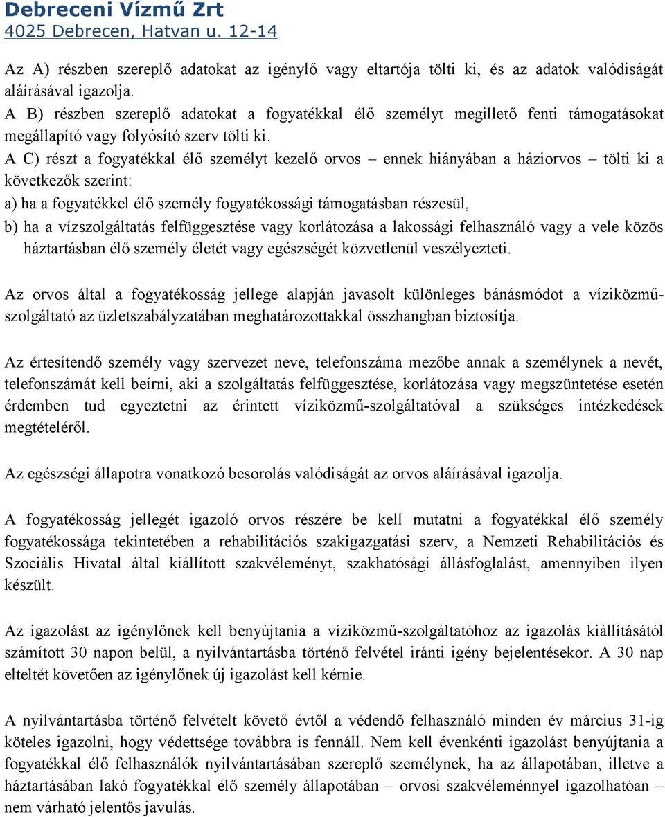 A C) részt a fogyatékkal élő személyt kezelő orvos ennek hiányában a háziorvos tölti ki a következők szerint: a) ha a fogyatékkel élő személy fogyatékossági támogatásban részesül, b) ha a