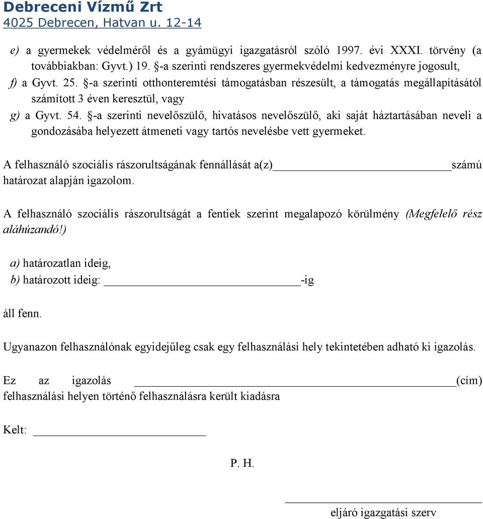 -a szerinti nevelőszülő, hivatásos nevelőszülő, aki saját háztartásában neveli a gondozásába helyezett átmeneti vagy tartós nevelésbe vett gyermeket.