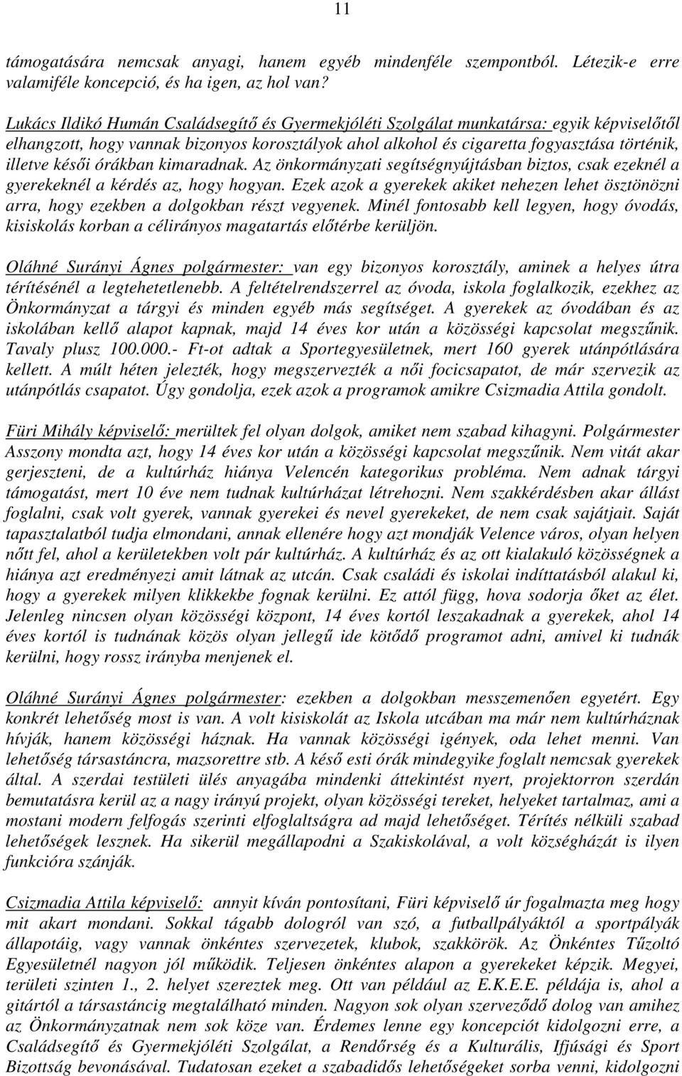 órákban kimaradnak. Az önkormányzati segítségnyújtásban biztos, csak ezeknél a gyerekeknél a kérdés az, hogy hogyan.
