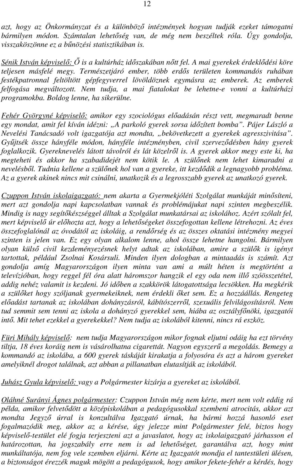 Természetjáró ember, több erdős területen kommandós ruhában festékpatronnal feltöltött gépfegyverrel lövöldöznek egymásra az emberek. Az emberek felfogása megváltozott.
