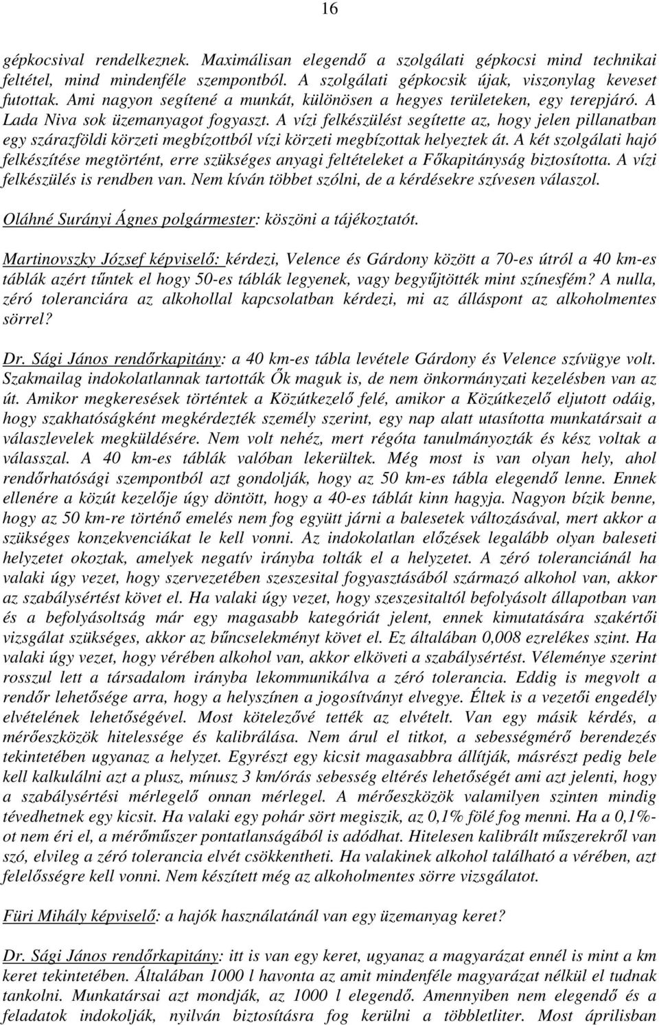A vízi felkészülést segítette az, hogy jelen pillanatban egy szárazföldi körzeti megbízottból vízi körzeti megbízottak helyeztek át.
