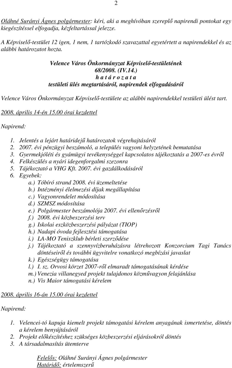 ) h a t á r o z a t a testületi ülés megtartásáról, napirendek elfogadásáról Velence Város Önkormányzat Képviselő-testülete az alábbi napirendekkel testületi ülést tart. 2008. április 14-én 15.