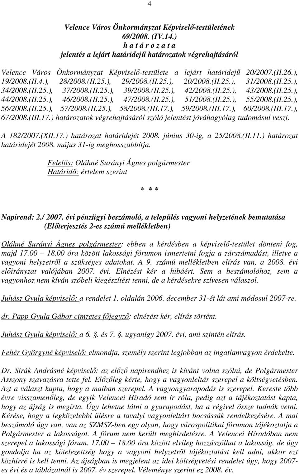 (II.25.), 51/2008.(II.25.), 55/2008.(II.25.), 56/2008.(II.25.), 57/2008.(II.25.), 58/2008.(III.17.), 59/2008.(III.17.), 60/2008.(III.17.), 67/2008.(III.17.) határozatok végrehajtásáról szóló jelentést jóváhagyólag tudomásul veszi.