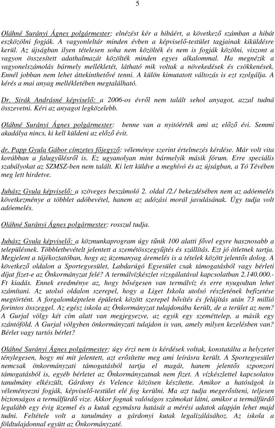 Ha megnézik a vagyonelszámolás bármely mellékletét, látható mik voltak a növekedések és csökkenések. Ennél jobban nem lehet áttekinthetővé tenni. A külön kimutatott változás is ezt szolgálja.