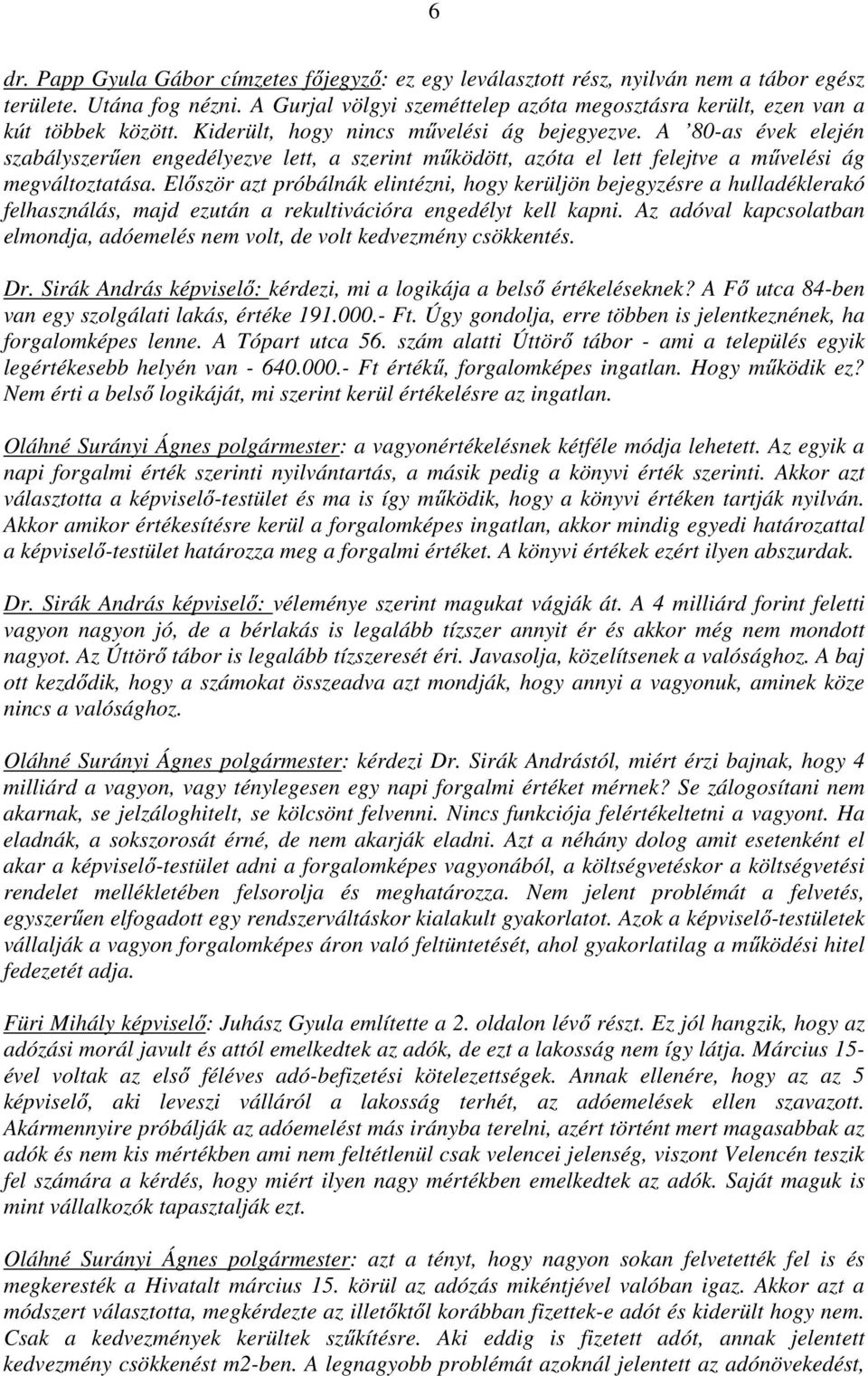 A 80-as évek elején szabályszerűen engedélyezve lett, a szerint működött, azóta el lett felejtve a művelési ág megváltoztatása.