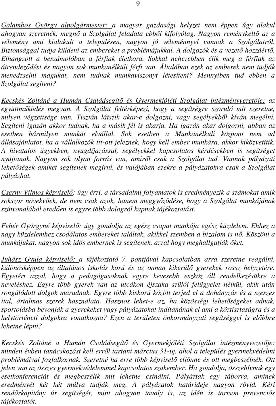 Elhangzott a beszámolóban a férfiak életkora. Sokkal nehezebben élik meg a férfiak az átrendeződést és nagyon sok munkanélküli férfi van.