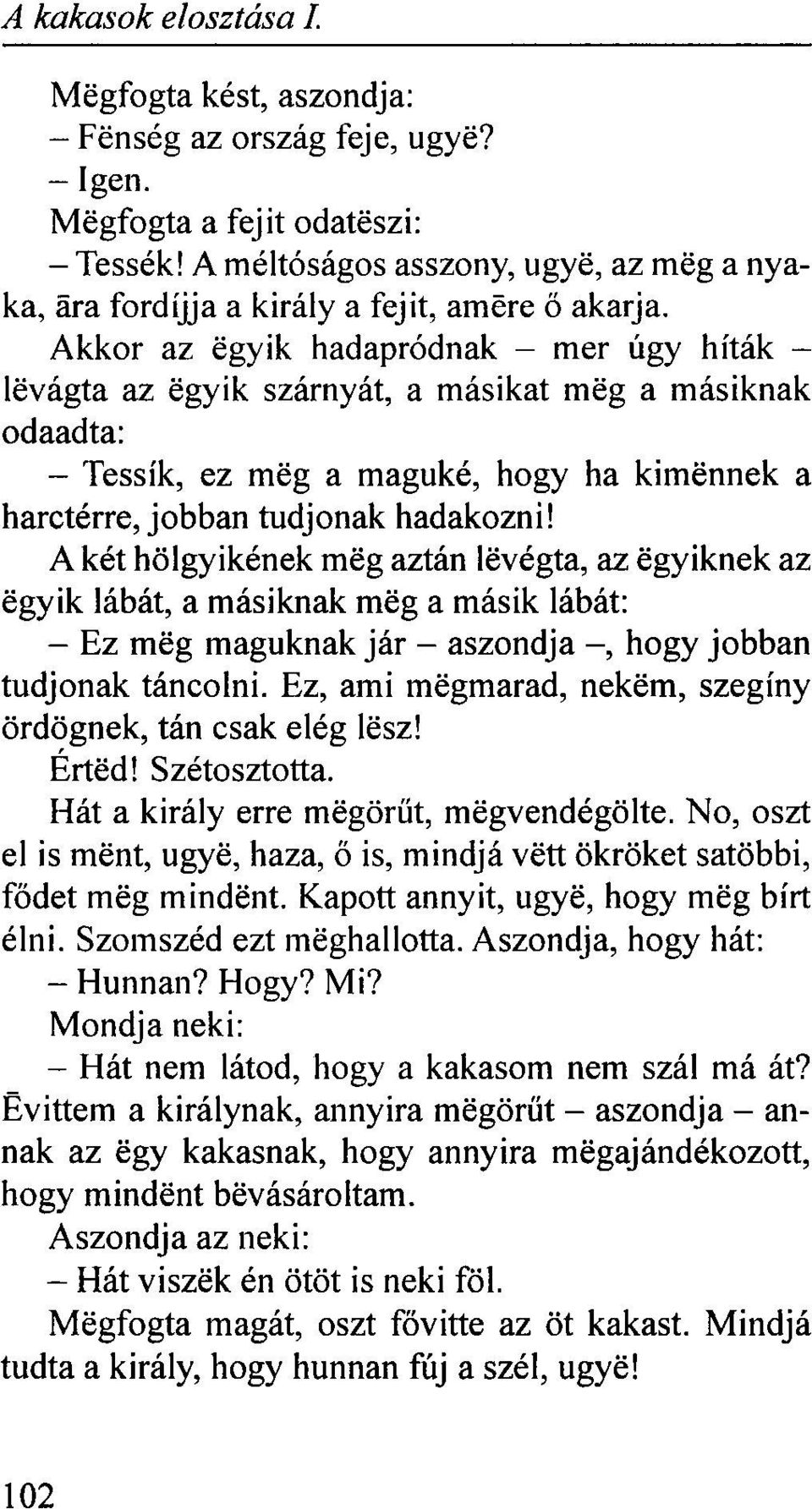 A két hölgyikének még aztán lévégta, az egyiknek az egyik lábát, a másiknak még a másik lábát: - Ez még maguknak jár - aszondja -, hogy jobban tudjonak táncolni.