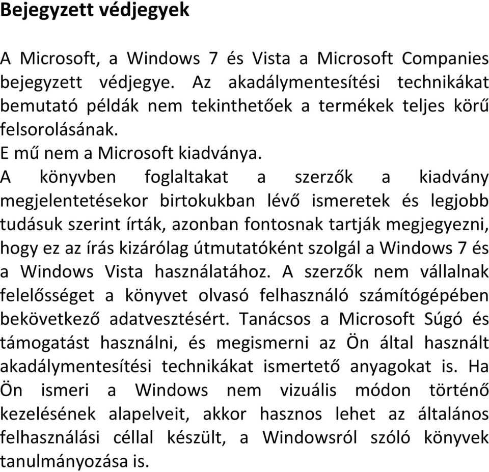 A könyvben foglaltakat a szerzők a kiadvány megjelentetésekor birtokukban lévő ismeretek és legjobb tudásuk szerint írták, azonban fontosnak tartják megjegyezni, hogy ez az írás kizárólag