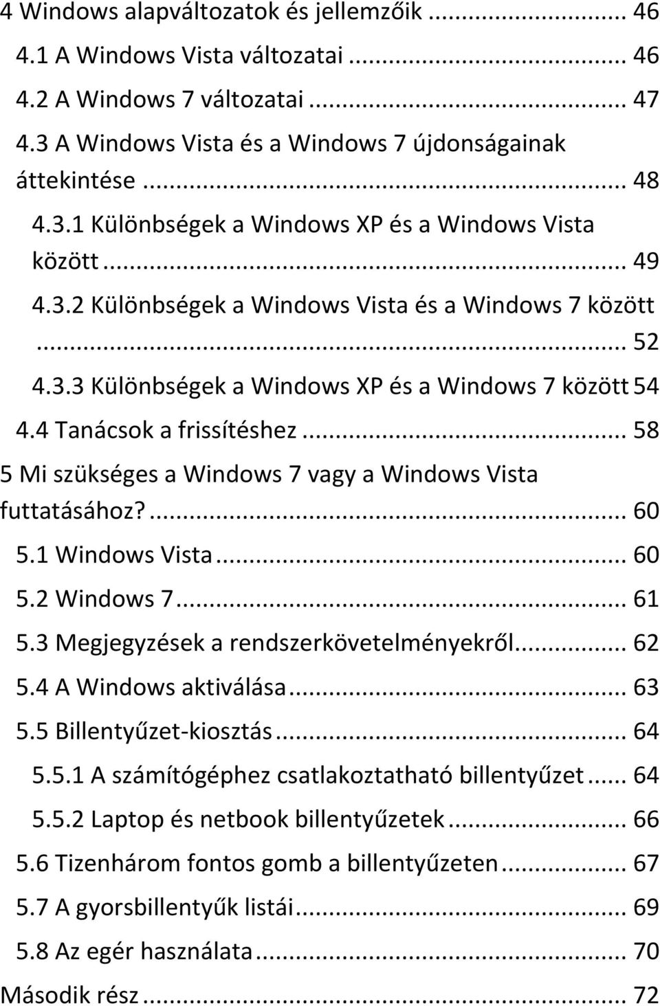 .. 58 5 Mi szükséges a Windows 7 vagy a Windows Vista futtatásához?... 60 5.1 Windows Vista... 60 5.2 Windows 7... 61 5.3 Megjegyzések a rendszerkövetelményekről... 62 5.4 A Windows aktiválása... 63 5.