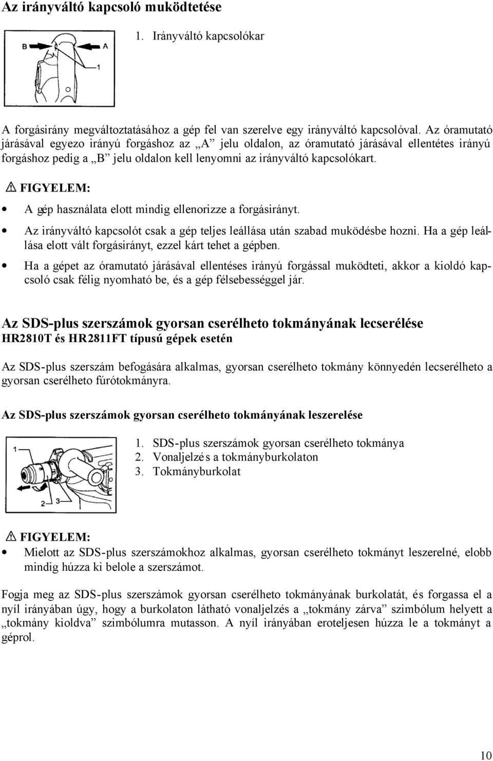 A gép használata elott mindig ellenorizze a forgásirányt. Az irányváltó kapcsolót csak a gép teljes leállása után szabad muködésbe hozni.