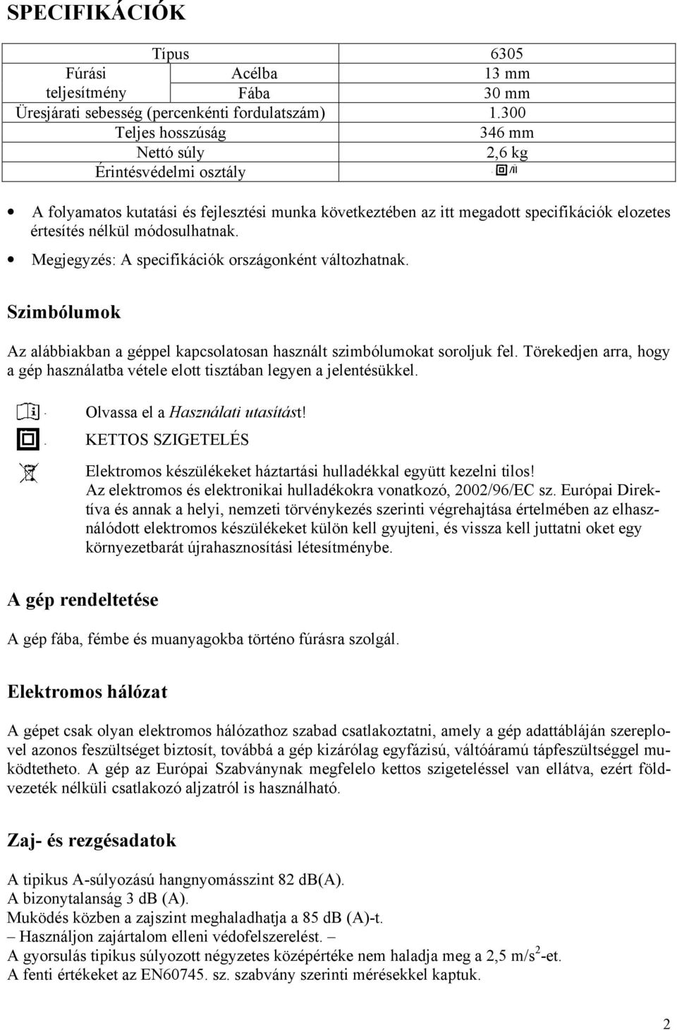 Megjegyzés: A specifikációk országonként változhatnak. Szimbólumok Az alábbiakban a géppel kapcsolatosan használt szimbólumokat soroljuk fel.