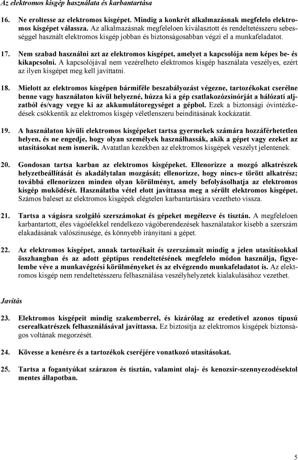 Nem szabad használni azt az elektromos kisgépet, amelyet a kapcsolója nem képes be- és kikapcsolni.