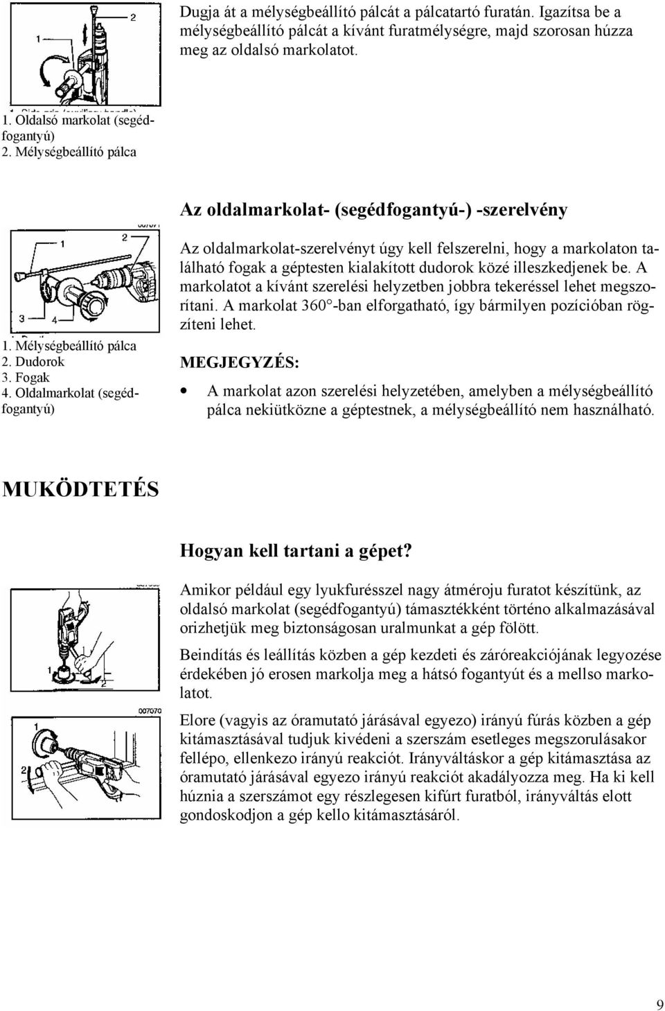 Oldalmarkolat (segédfogantyú) Az oldalmarkolat-szerelvényt úgy kell felszerelni, hogy a markolaton található fogak a géptesten kialakított dudorok közé illeszkedjenek be.