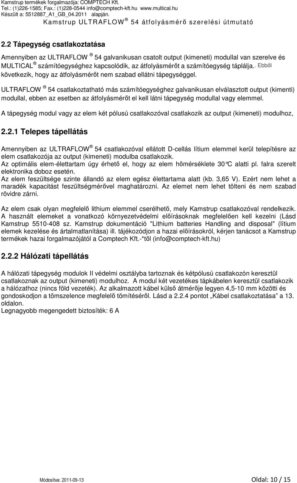 ULTRAFLOW 54 csatlakoztatható más számítóegységhez galvanikusan elválasztott output (kimenti) modullal, ebben az esetben az átfolyásmérőt el kell látni tápegység modullal vagy elemmel.