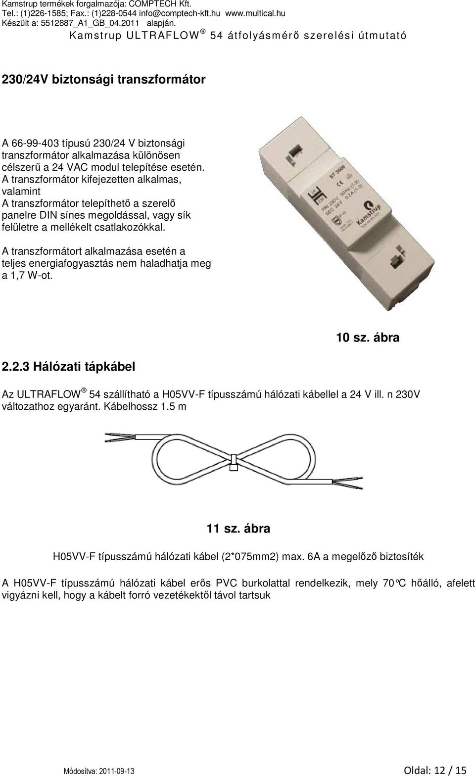 A transzformátort alkalmazása esetén a teljes energiafogyasztás nem haladhatja meg a 1,7 W-ot. 2.2.3 Hálózati tápkábel 10 sz.