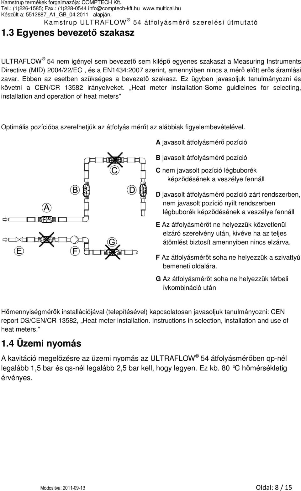 Heat meter installation-some guidleines for selecting, installation and operation of heat meters Optimális pozícióba szerelhetjük az átfolyás mérőt az alábbiak figyelembevételével.