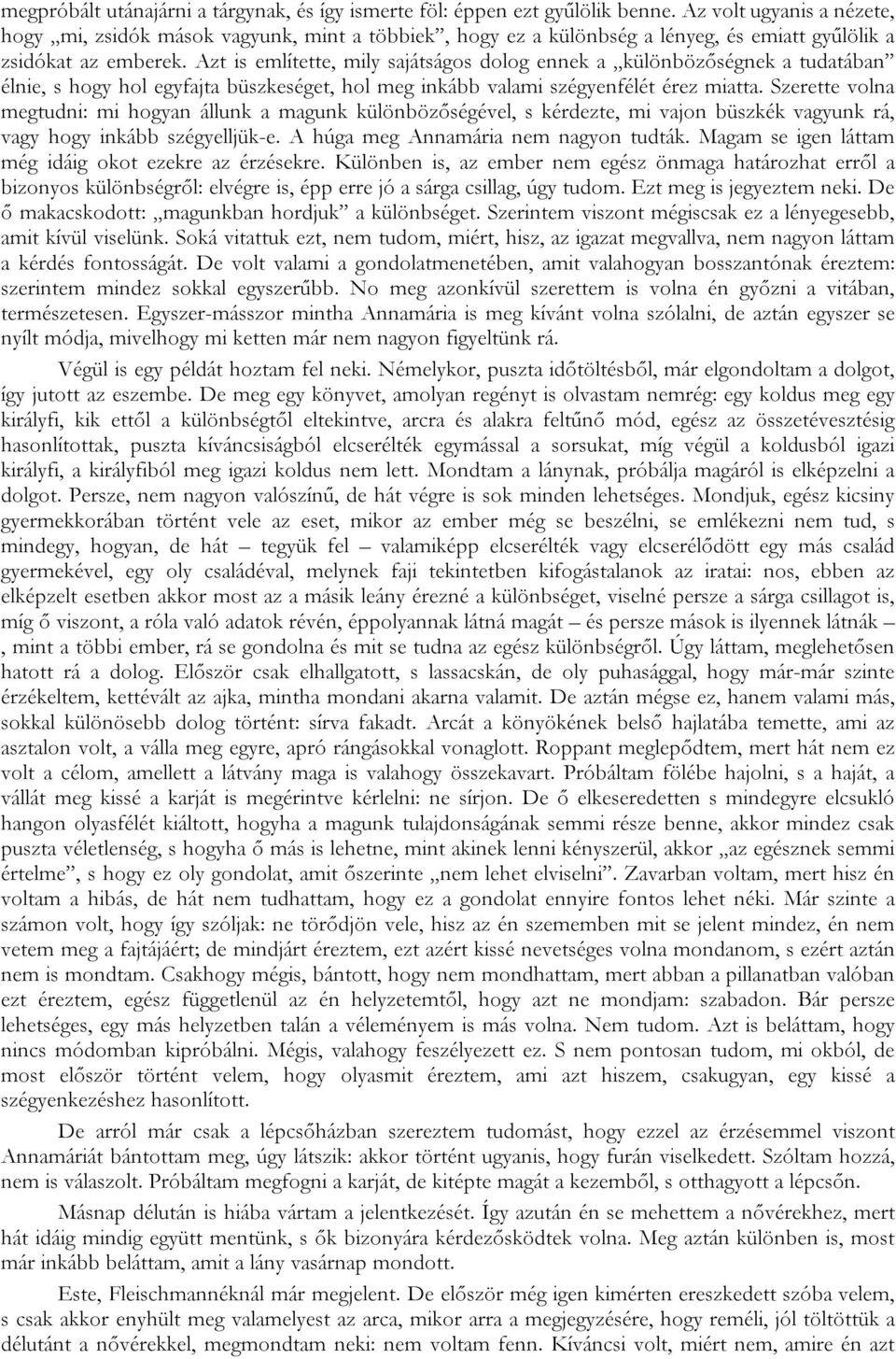 Azt is említette, mily sajátságos dolog ennek a különbözőségnek a tudatában élnie, s hogy hol egyfajta büszkeséget, hol meg inkább valami szégyenfélét érez miatta.