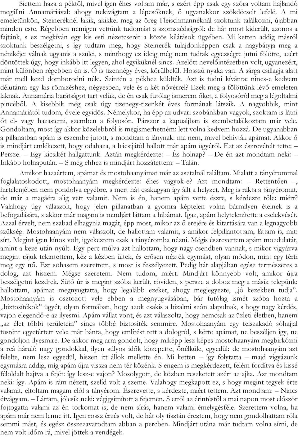 Régebben nemigen vettünk tudomást a szomszédságról: de hát most kiderült, azonos a fajtánk, s ez megkíván egy kis esti nézetcserét a közös kilátások ügyében.