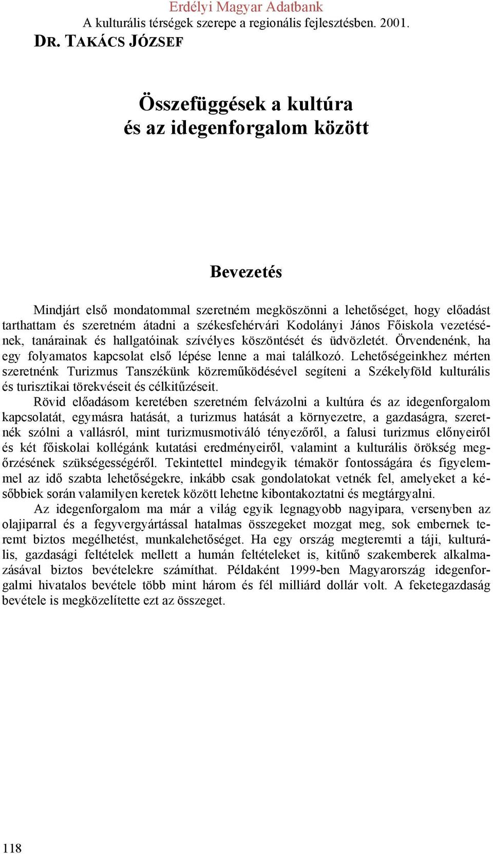 Lehetőségeinkhez mérten szeretnénk Turizmus Tanszékünk közreműködésével segíteni a Székelyföld kulturális és turisztikai törekvéseit és célkitűzéseit.