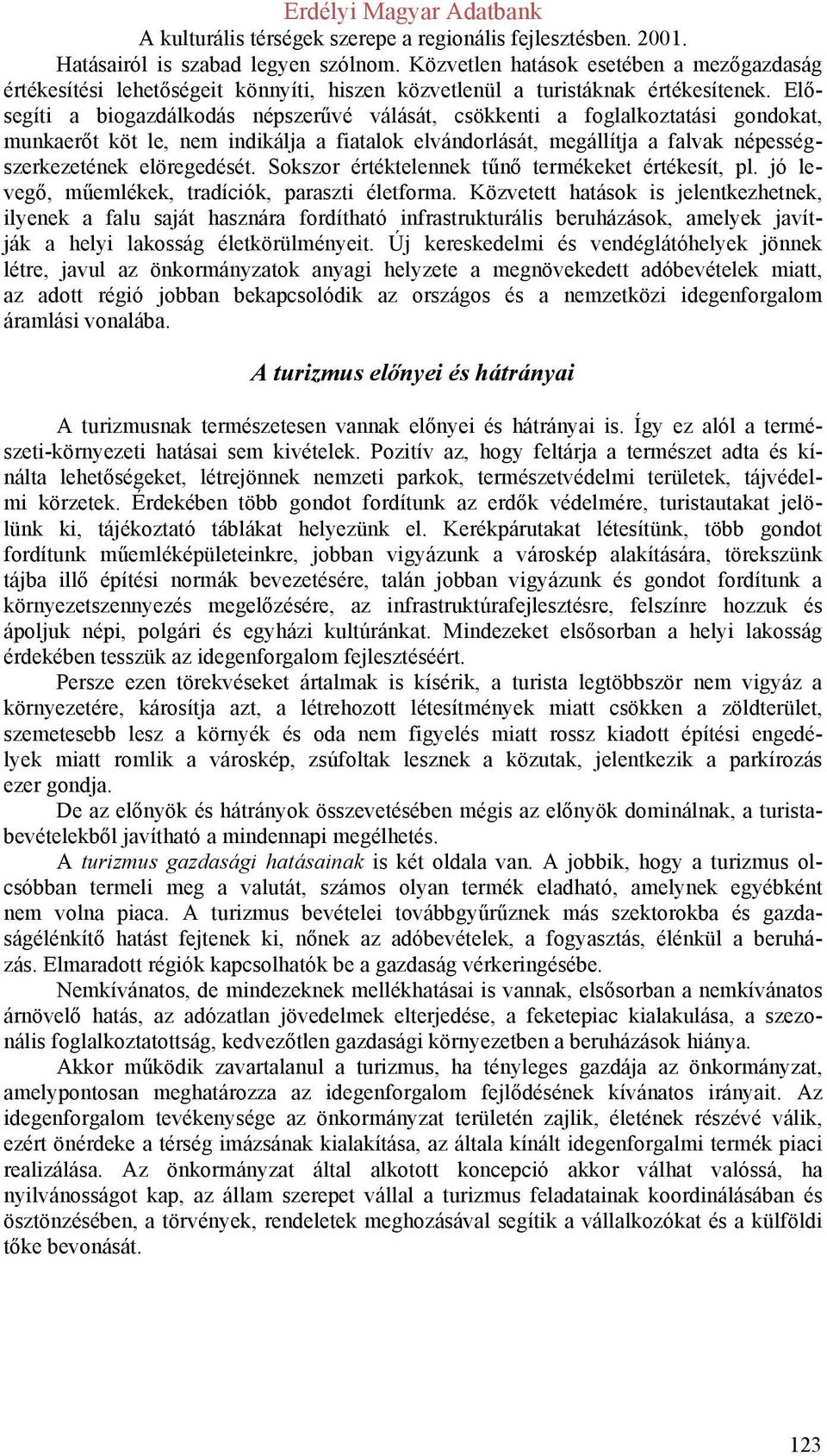 Sokszor értéktelennek tűnő termékeket értékesít, pl. jó levegő, műemlékek, tradíciók, paraszti életforma.