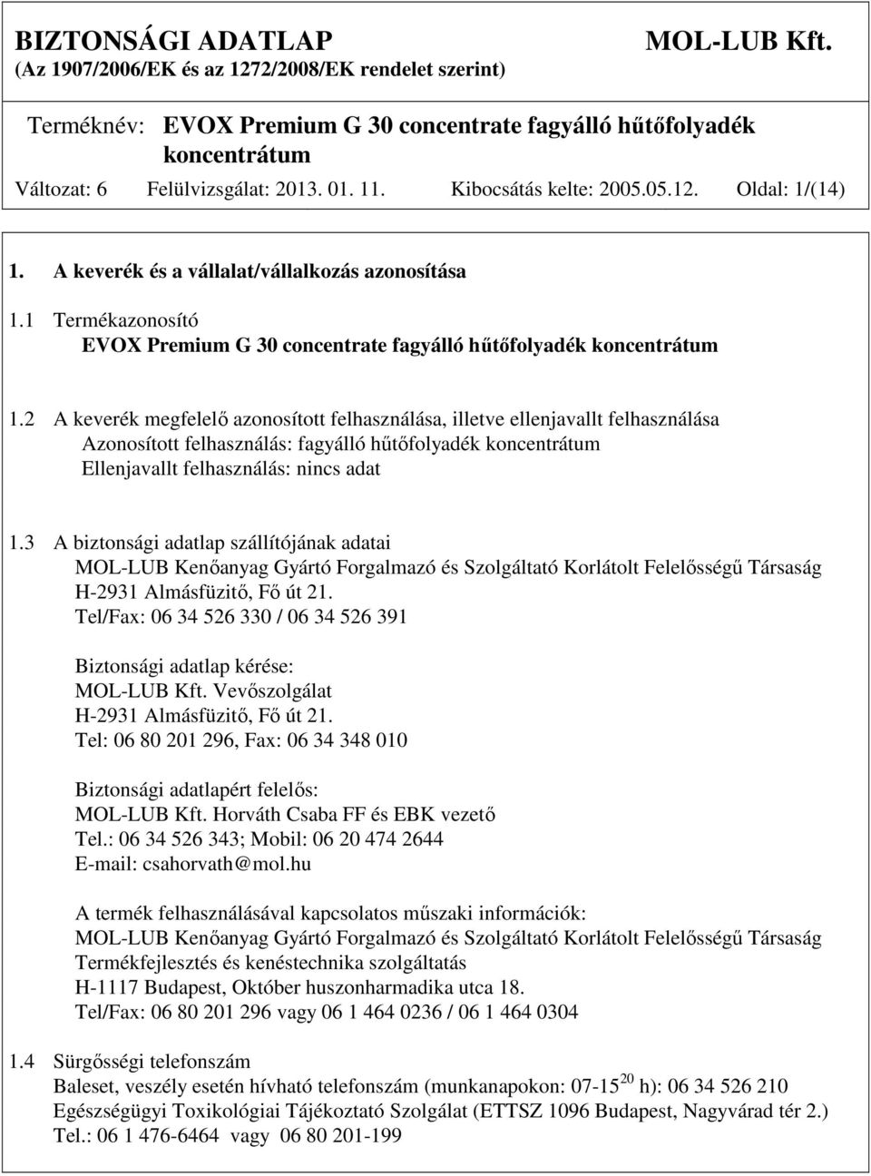 2 A keverék megfelelő azonosított felhasználása, illetve ellenjavallt felhasználása Azonosított felhasználás: fagyálló hűtőfolyadék Ellenjavallt felhasználás: nincs adat 1.