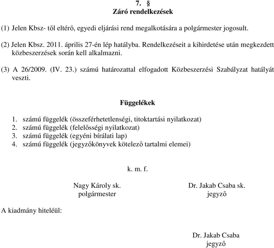 ) számú határozattal elfogadott Közbeszerzési Szabályzat hatályát veszti. Függelékek 1. számú függelék (összeférhetetlenségi, titoktartási nyilatkozat) 2.