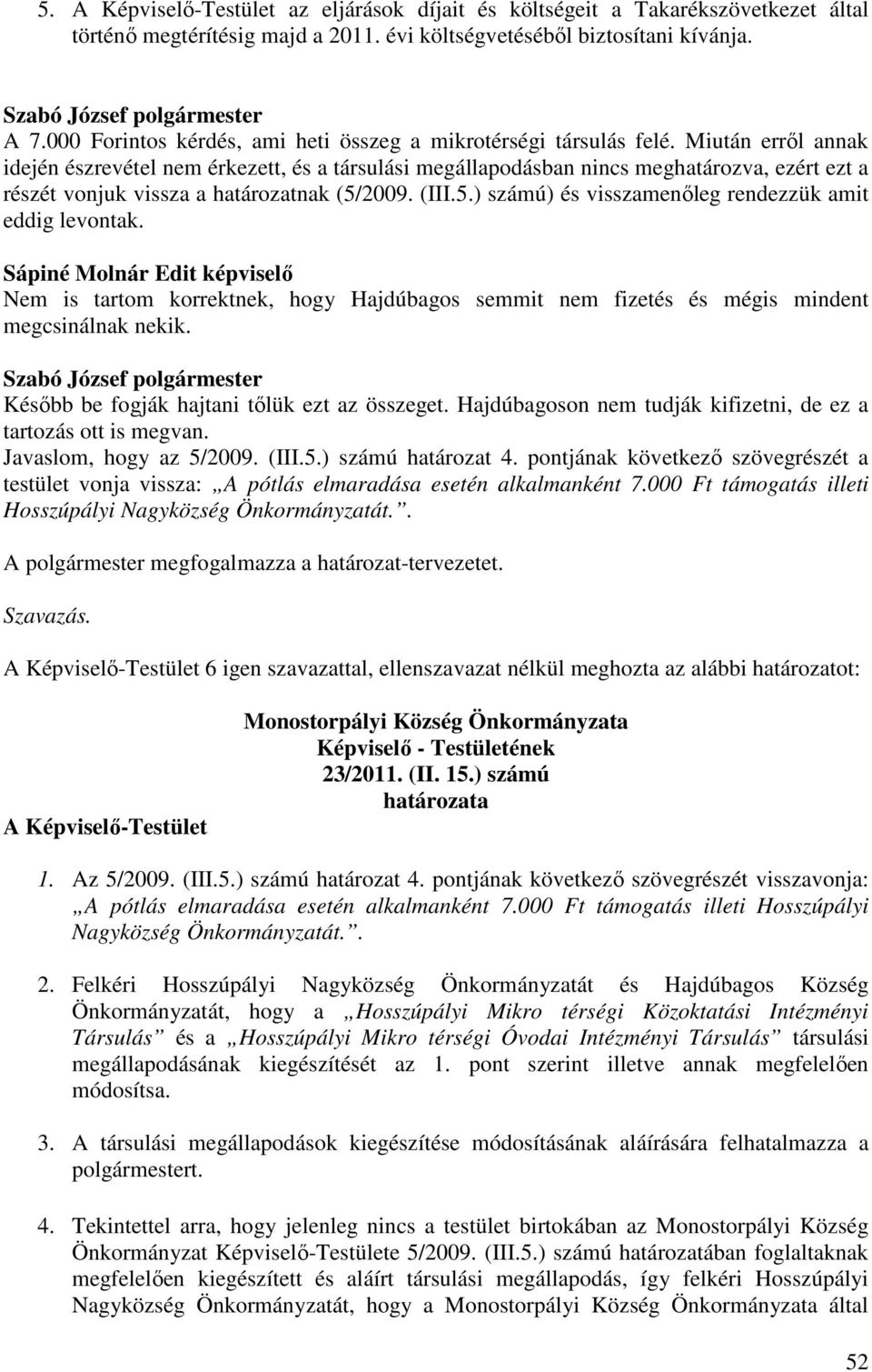 Miután erről annak idején észrevétel nem érkezett, és a társulási megállapodásban nincs meghatározva, ezért ezt a részét vonjuk vissza a határozatnak (5/