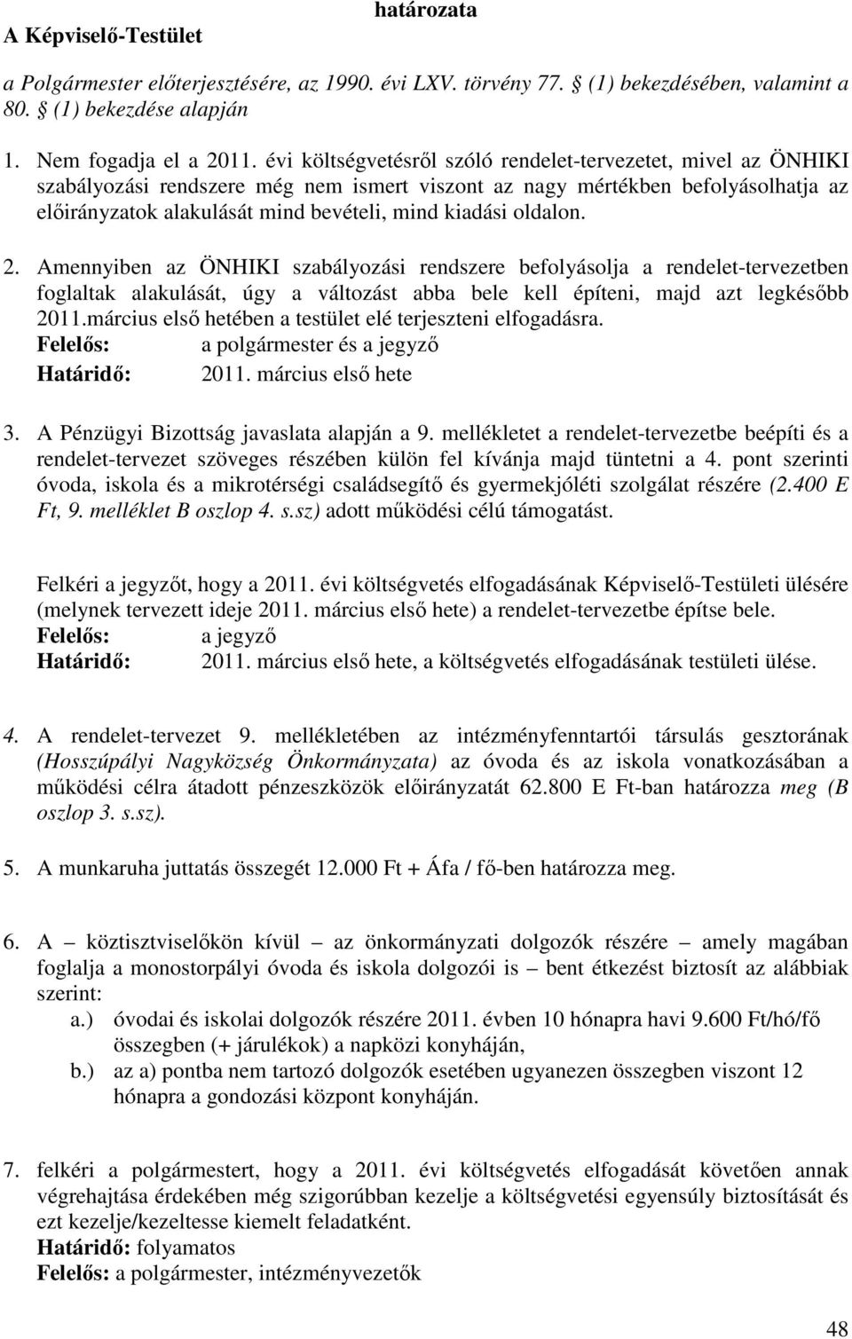 oldalon. 2. Amennyiben az ÖNHIKI szabályozási rendszere befolyásolja a rendelet-tervezetben foglaltak alakulását, úgy a változást abba bele kell építeni, majd azt legkésőbb 2011.