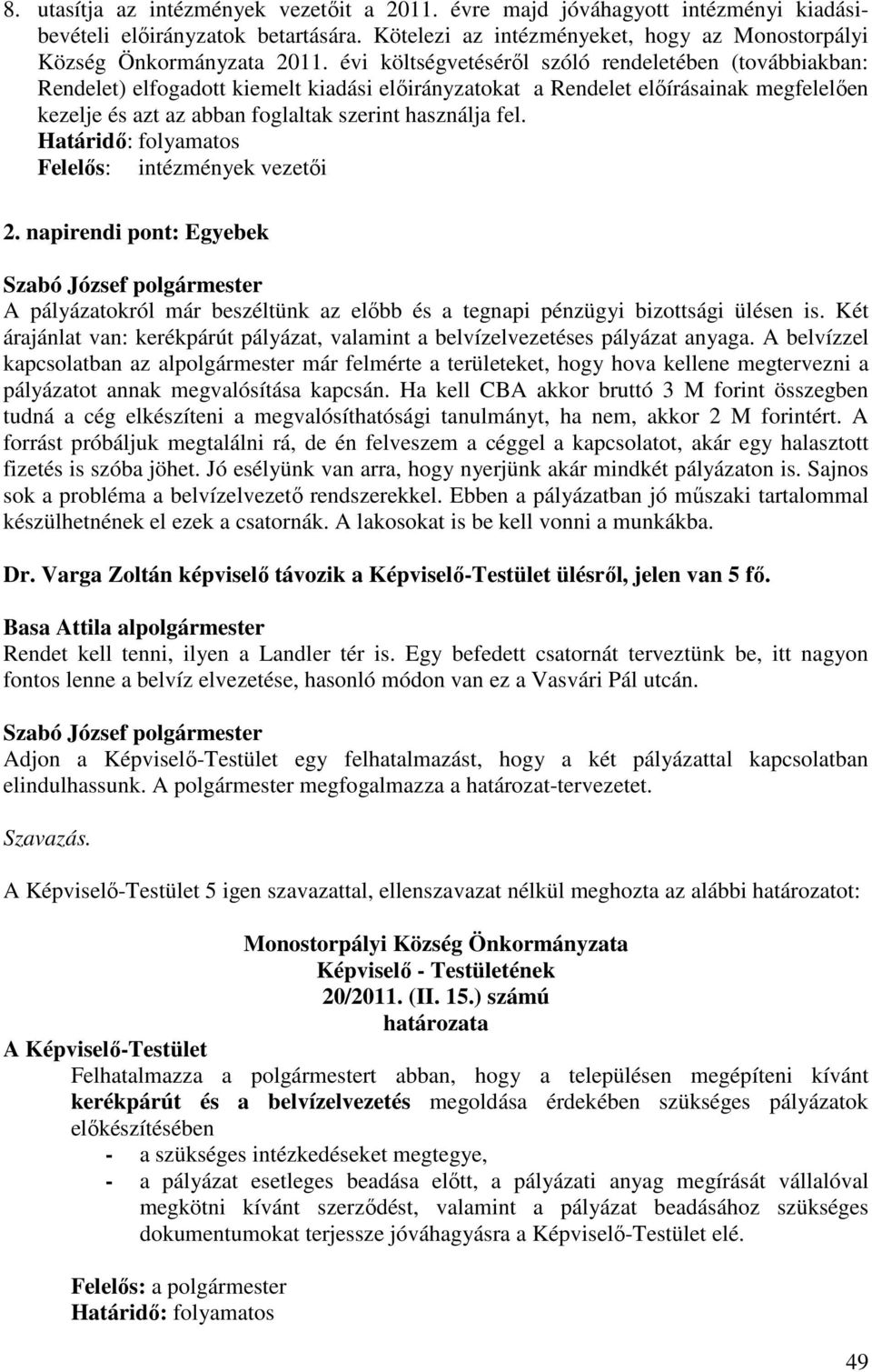 Határidő: folyamatos Felelős: intézmények vezetői 2. napirendi pont: Egyebek A pályázatokról már beszéltünk az előbb és a tegnapi pénzügyi bizottsági ülésen is.