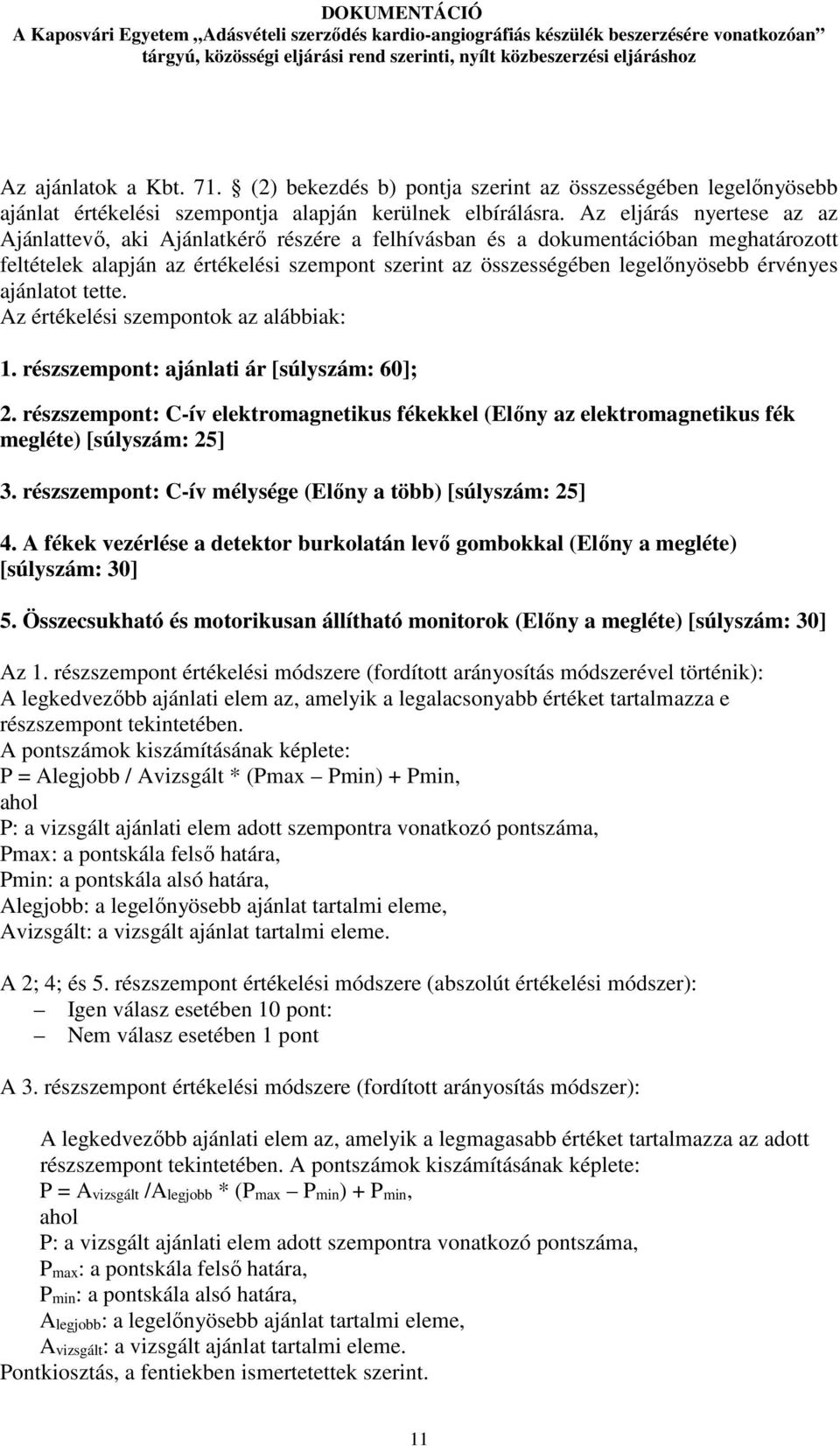 érvényes ajánlatot tette. Az értékelési szempontok az alábbiak: 1. részszempont: ajánlati ár [súlyszám: 60]; 2.