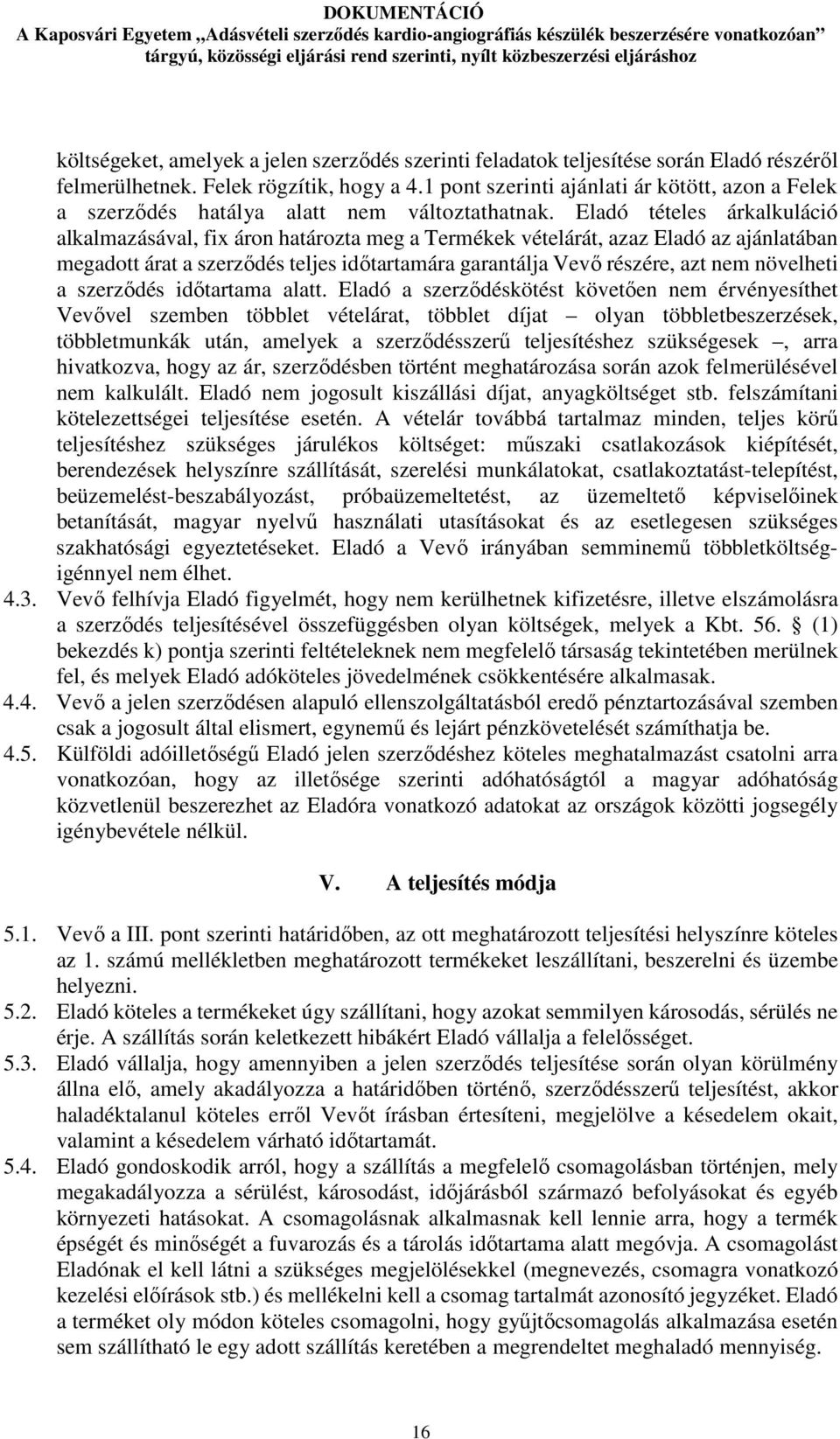 Eladó tételes árkalkuláció alkalmazásával, fix áron határozta meg a Termékek vételárát, azaz Eladó az ajánlatában megadott árat a szerződés teljes időtartamára garantálja Vevő részére, azt nem