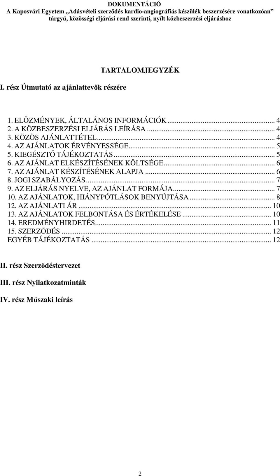 JOGI SZABÁLYOZÁS... 7 9. AZ ELJÁRÁS NYELVE, AZ AJÁNLAT FORMÁJA... 7 10. AZ AJÁNLATOK, HIÁNYPÓTLÁSOK BENYÚJTÁSA... 8 12. AZ AJÁNLATI ÁR... 10 13.