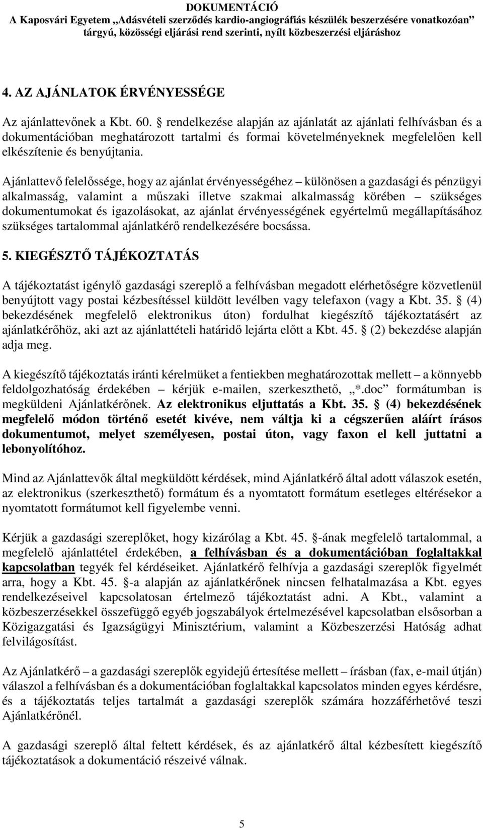 Ajánlattevő felelőssége, hogy az ajánlat érvényességéhez különösen a gazdasági és pénzügyi alkalmasság, valamint a műszaki illetve szakmai alkalmasság körében szükséges dokumentumokat és