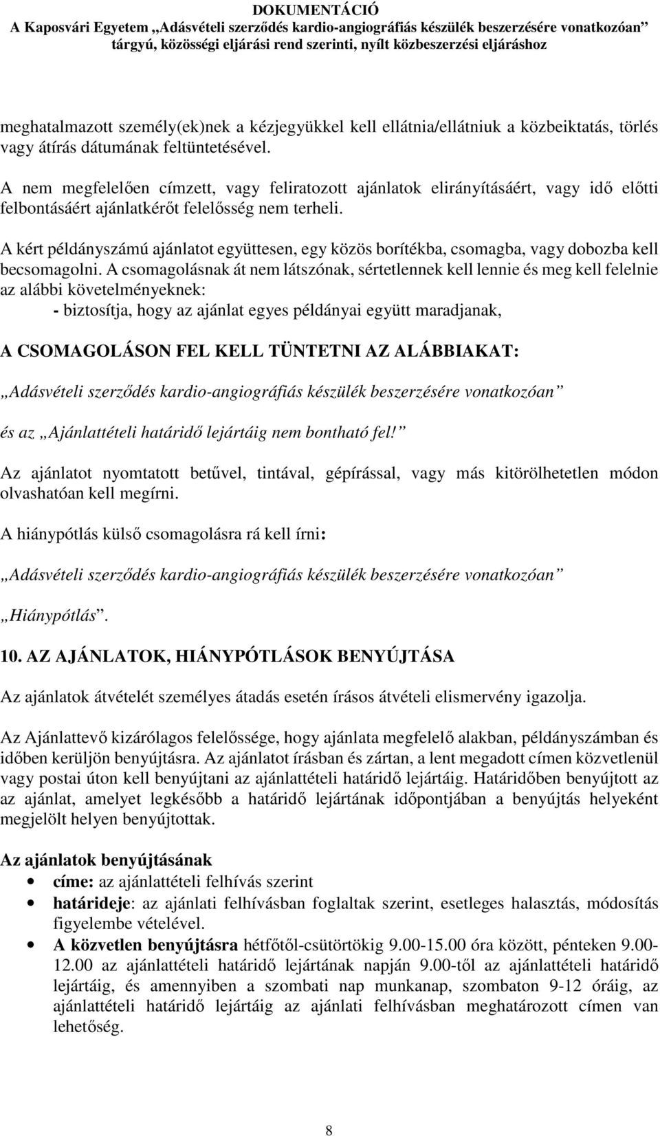 A kért példányszámú ajánlatot együttesen, egy közös borítékba, csomagba, vagy dobozba kell becsomagolni.