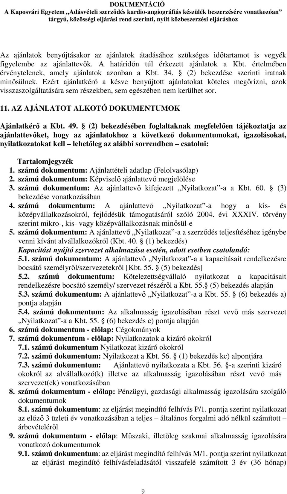 Ezért ajánlatkérő a késve benyújtott ajánlatokat köteles megőrizni, azok visszaszolgáltatására sem részekben, sem egészében nem kerülhet sor. 11. AZ AJÁNLATOT ALKOTÓ DOKUMENTUMOK Ajánlatkérő a Kbt.