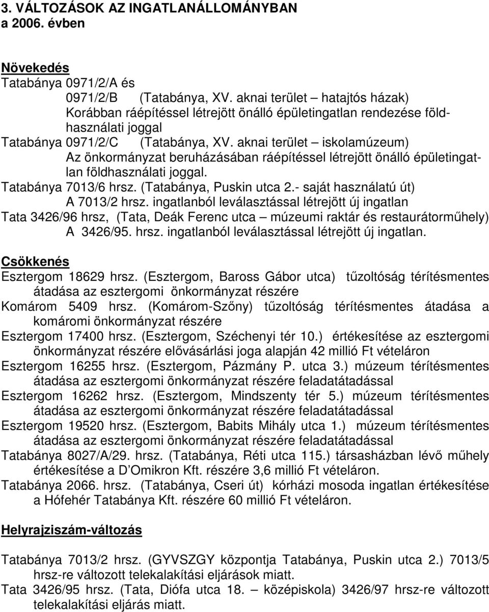 aknai terület iskolamúzeum) Az önkormányzat beruházásában ráépítéssel létrejött önálló épületingatlan földhasználati joggal. Tatabánya 7013/6 hrsz. (Tatabánya, Puskin utca 2.