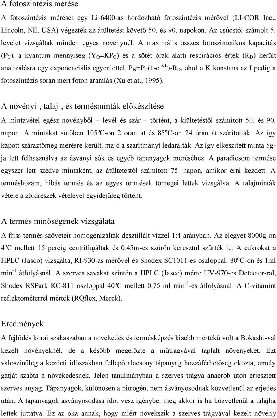 A maximális összes fotoszintetikus kapacitás (P C ), a kantum mennyiség (Y Q =KP C ) és a sötét órák alatti respirációs érték (R D ) került analizálásra egy exponenciális egyenlettel, P N =P C (1-e