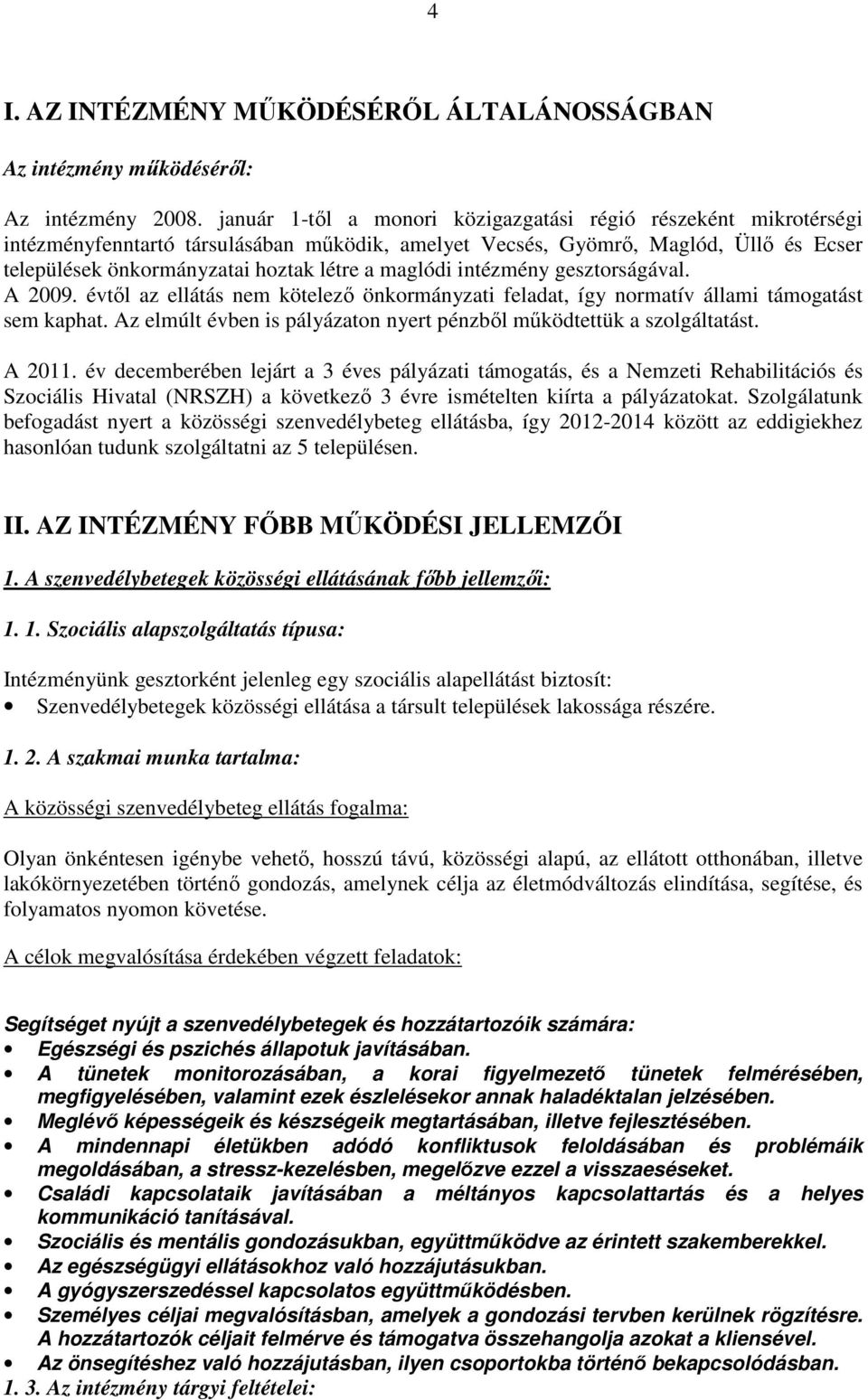 maglódi intézmény gesztorságával. A 2009. évtıl az ellátás nem kötelezı önkormányzati feladat, így normatív állami támogatást sem kaphat.