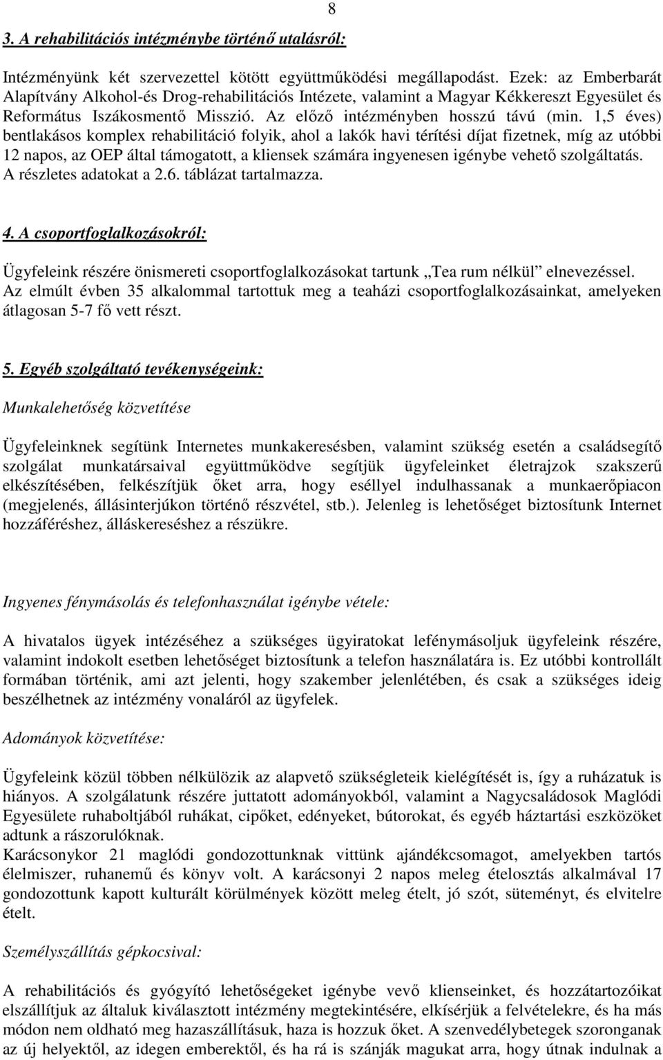 1,5 éves) bentlakásos komplex rehabilitáció folyik, ahol a lakók havi térítési díjat fizetnek, míg az utóbbi 12 napos, az OEP által támogatott, a kliensek számára ingyenesen igénybe vehetı