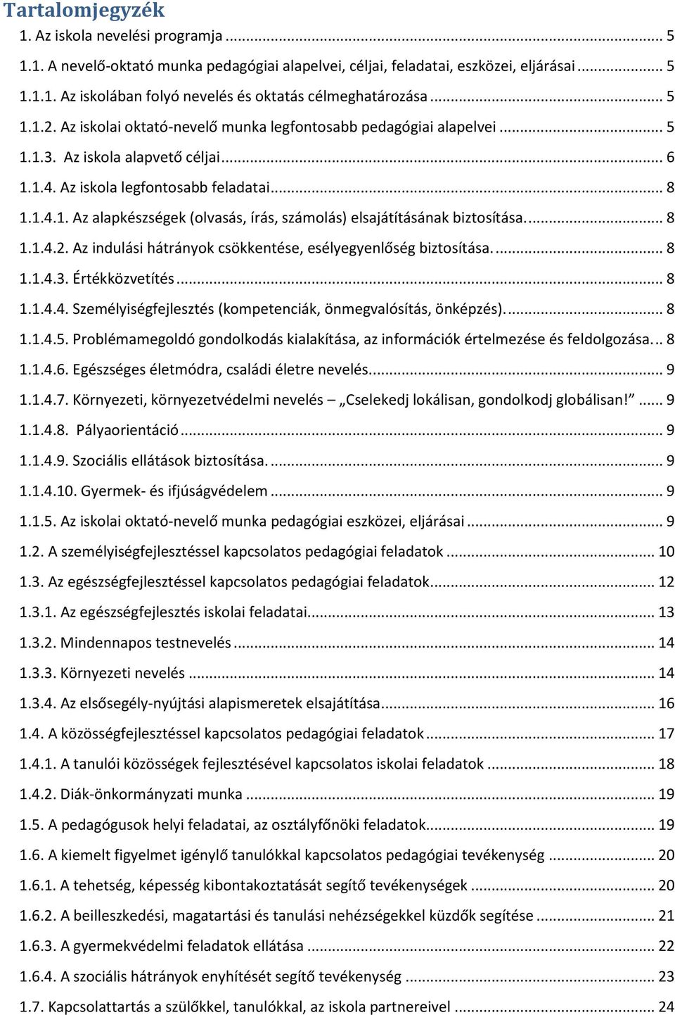 ... 8 1.1.4.2. Az indulási hátrányk csökkentése, esélyegyenlőség biztsítása.... 8 1.1.4.3. Értékközvetítés... 8 1.1.4.4. Személyiségfejlesztés (kmpetenciák, önmegvalósítás, önképzés).... 8 1.1.4.5.