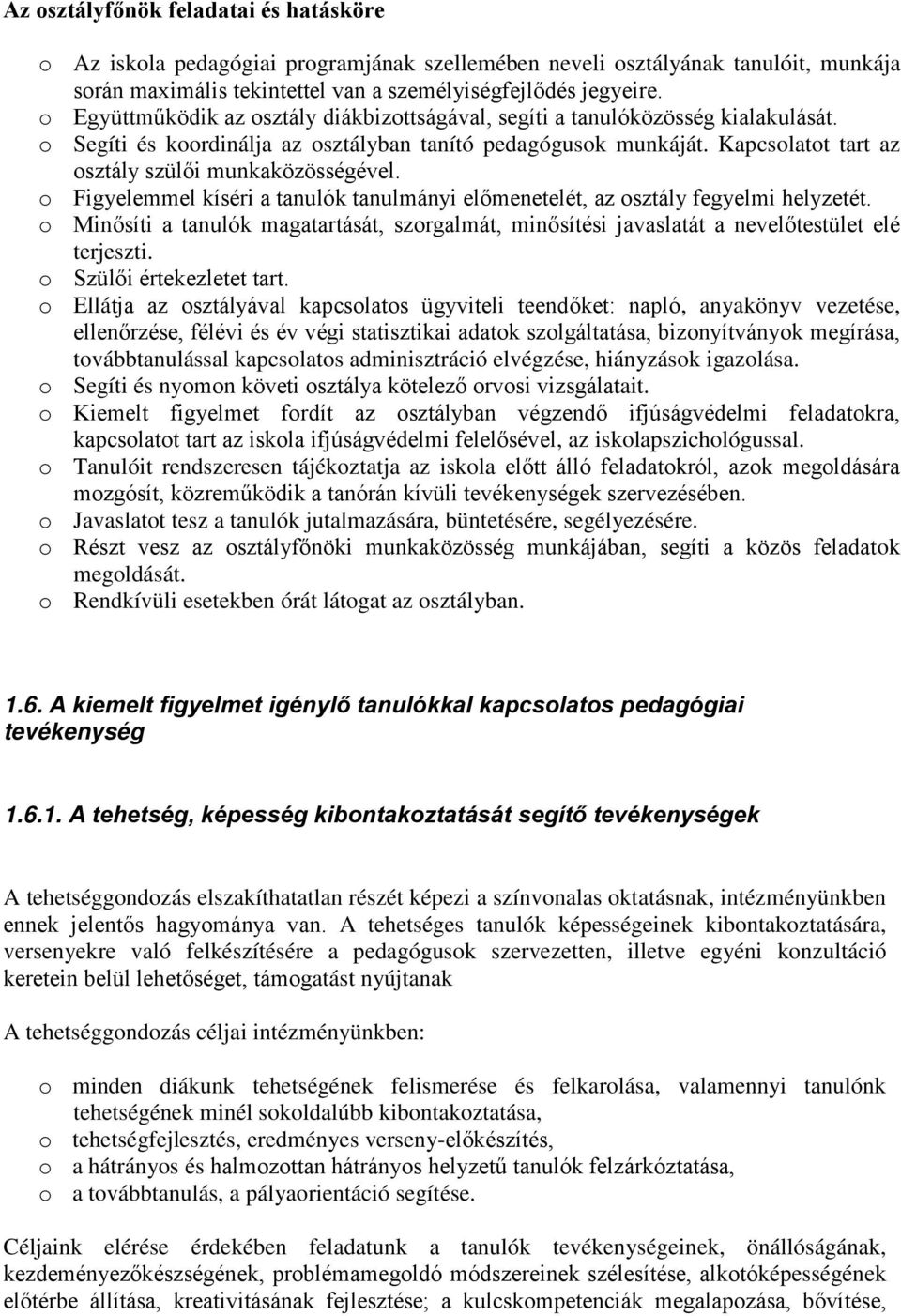 Figyelemmel kíséri a tanulók tanulmányi előmenetelét, az sztály fegyelmi helyzetét. Minősíti a tanulók magatartását, szrgalmát, minősítési javaslatát a nevelőtestület elé terjeszti.