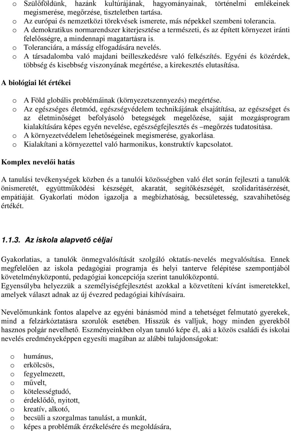 A társadalmba való majdani beilleszkedésre való felkészítés. Egyéni és közérdek, többség és kisebbség visznyának megértése, a kirekesztés elutasítása.