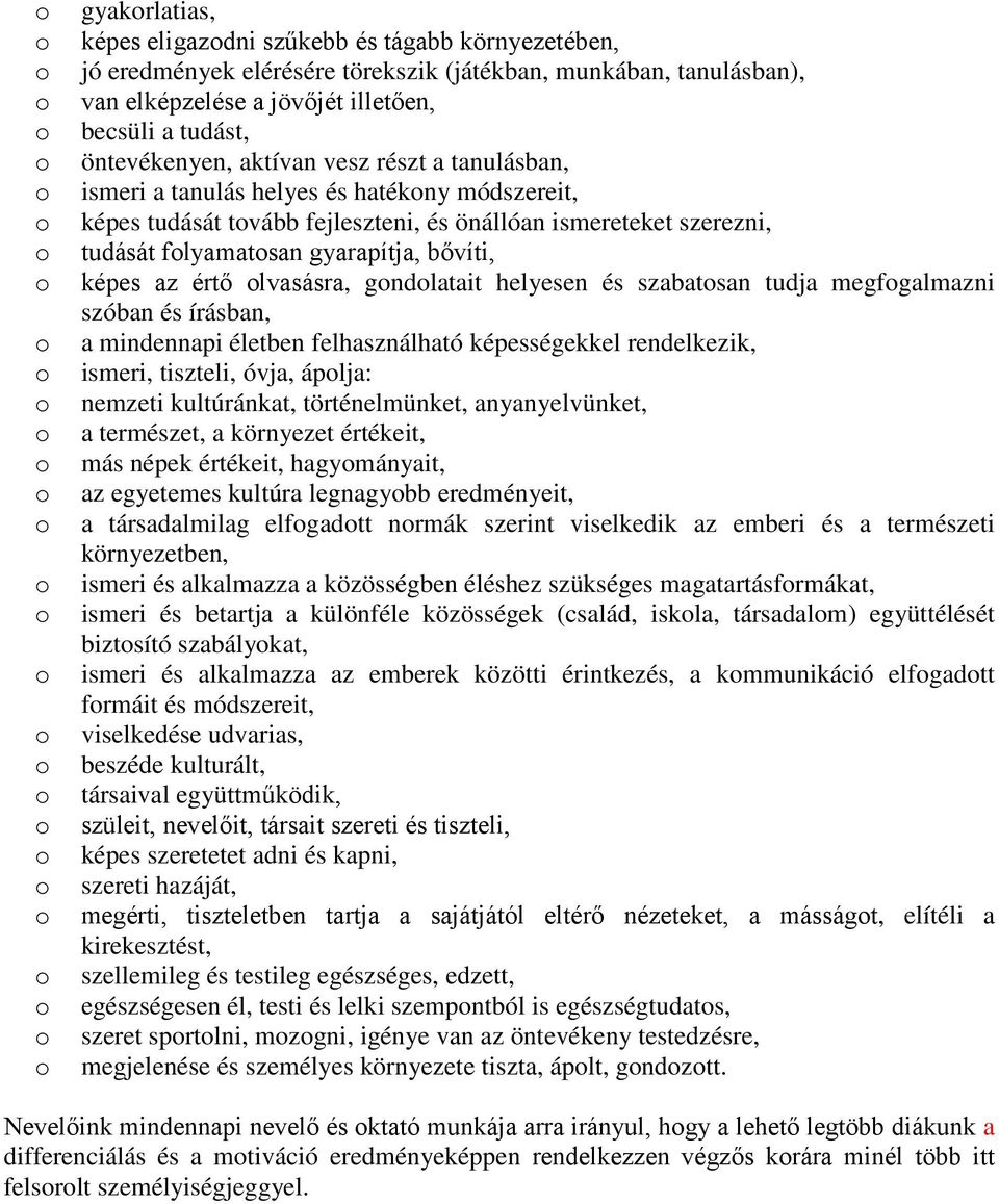 lvasásra, gndlatait helyesen és szabatsan tudja megfgalmazni szóban és írásban, a mindennapi életben felhasználható képességekkel rendelkezik, ismeri, tiszteli, óvja, áplja: nemzeti kultúránkat,