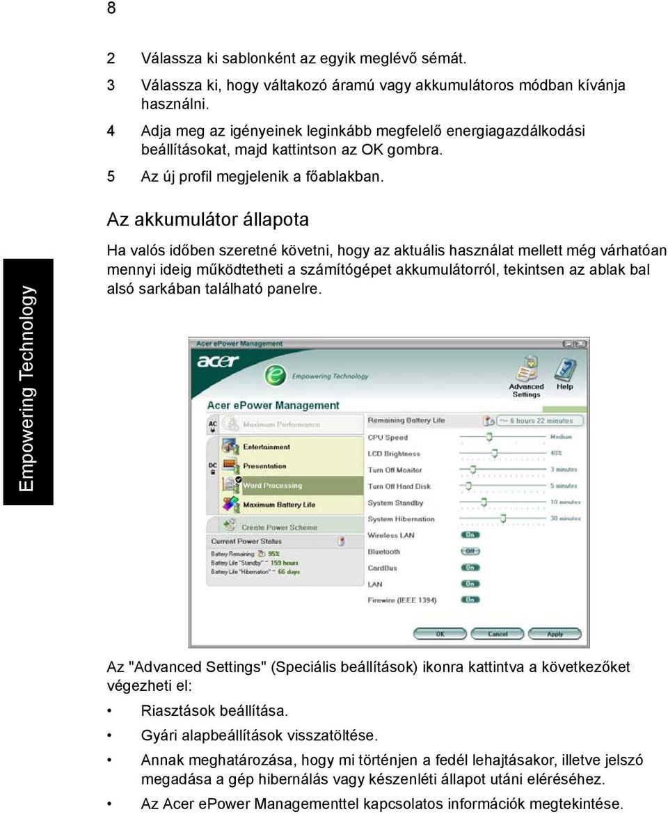 Az akkumulátor állapota Empowering Technology Ha valós időben szeretné követni, hogy az aktuális használat mellett még várhatóan mennyi ideig működtetheti a számítógépet akkumulátorról, tekintsen az