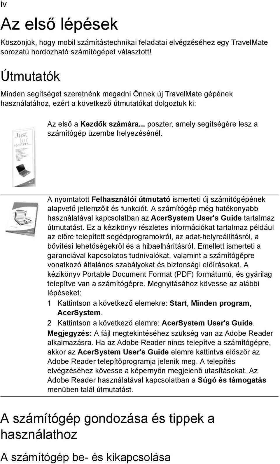 .. poszter, amely segítségére lesz a számítógép üzembe helyezésénél. A nyomtatott Felhasználói útmutató ismerteti új számítógépének alapvető jellemzőit és funkciót.