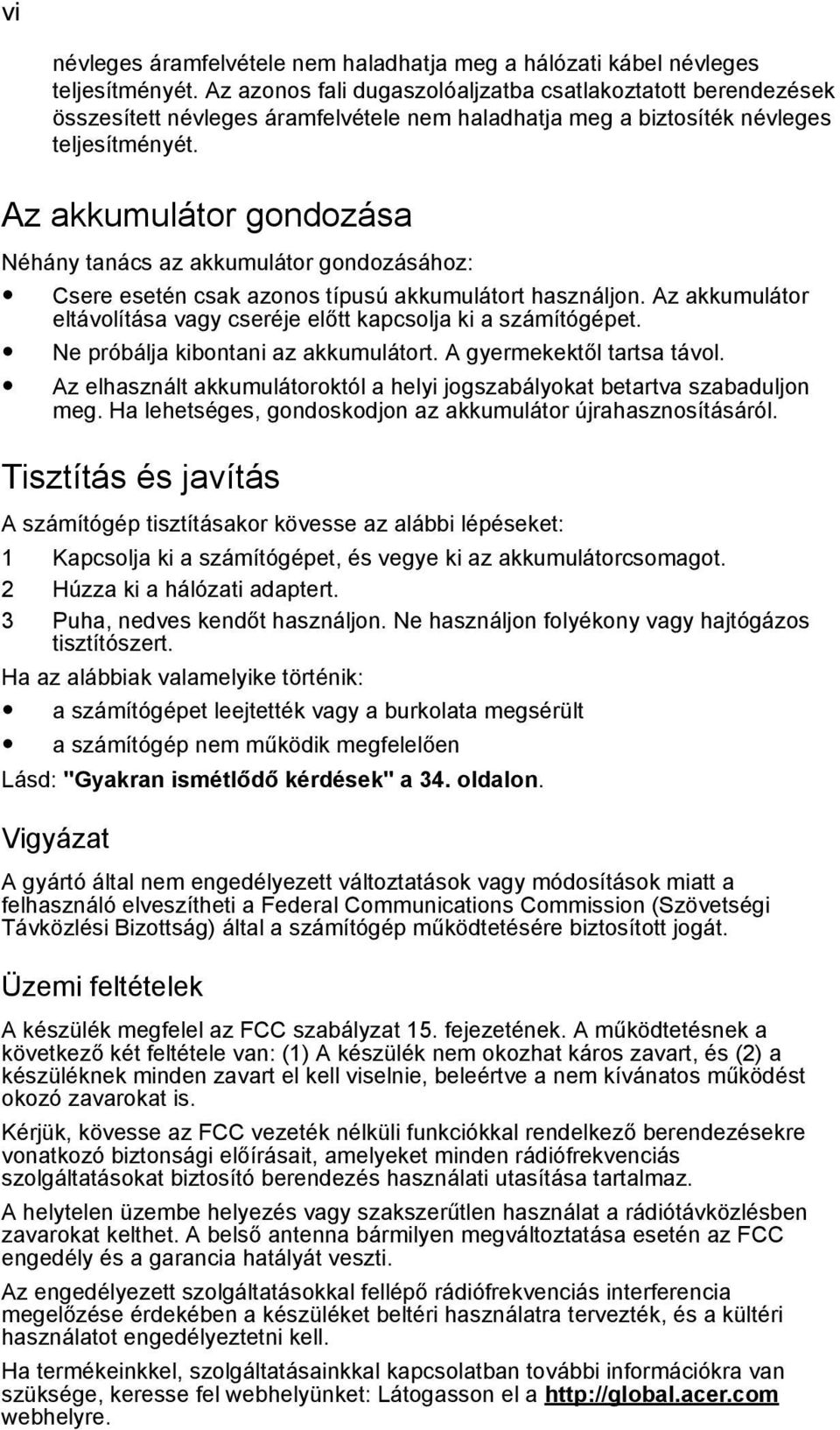 Az akkumulátor gondozása Néhány tanács az akkumulátor gondozásához: Csere esetén csak azonos típusú akkumulátort használjon. Az akkumulátor eltávolítása vagy cseréje előtt kapcsolja ki a számítógépet.