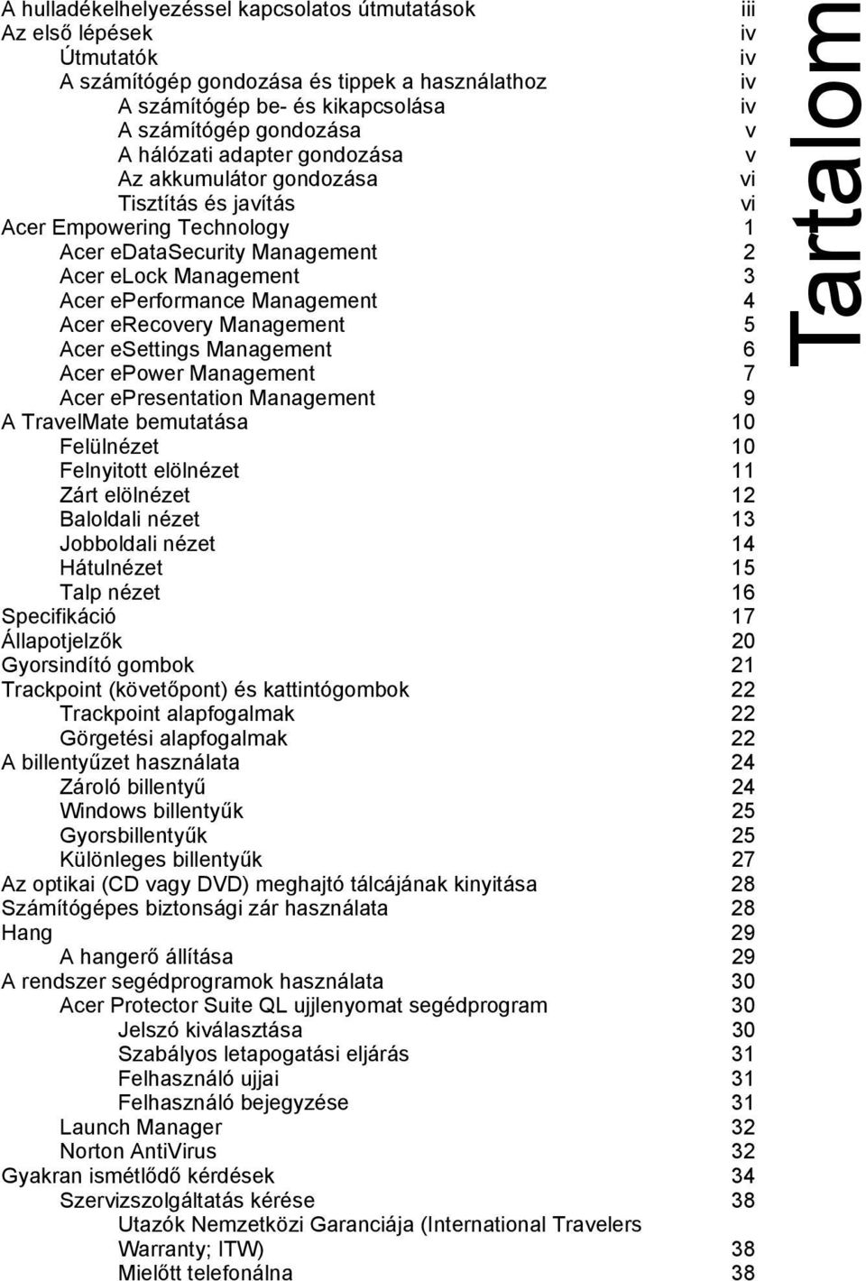 Acer erecovery Management 5 Acer esettings Management 6 Acer epower Management 7 Acer epresentation Management 9 A TravelMate bemutatása 10 Felülnézet 10 Felnyitott elölnézet 11 Zárt elölnézet 12