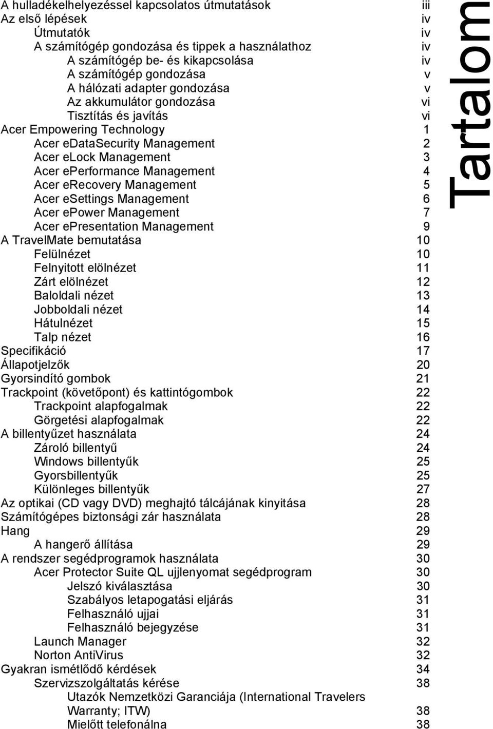 Acer erecovery Management 5 Acer esettings Management 6 Acer epower Management 7 Acer epresentation Management 9 A TravelMate bemutatása 10 Felülnézet 10 Felnyitott elölnézet 11 Zárt elölnézet 12