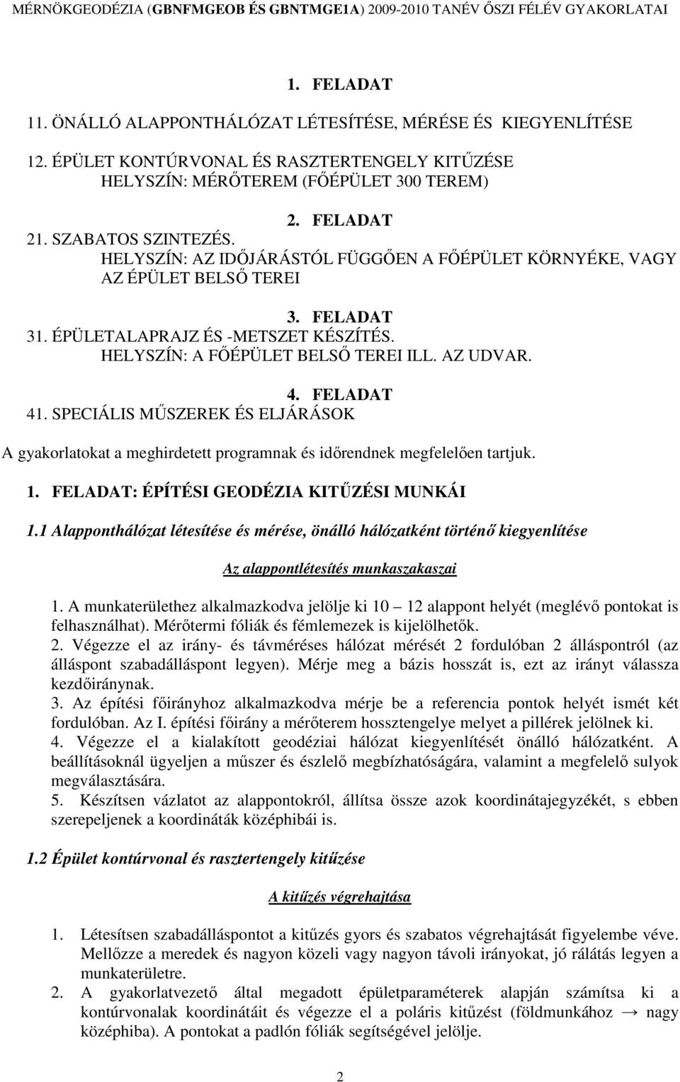 SPECIÁLIS MŐSZEREK ÉS ELJÁRÁSOK A gyakorlatokat a meghirdetett programnak és idırendnek megfelelıen tartjuk. 1. FELADAT: ÉPÍTÉSI GEODÉZIA KITŐZÉSI MUNKÁI 1.